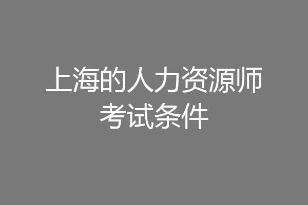 上海的人力资源师考试条件