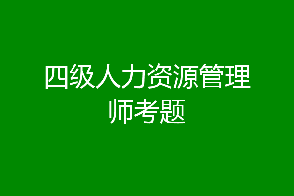 四级人力资源管理师考题