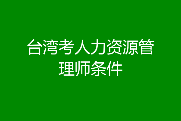 台湾考人力资源管理师条件