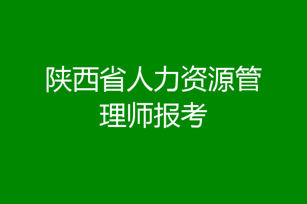 陕西省人力资源管理师报考