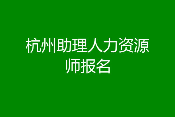 杭州助理人力资源师报名