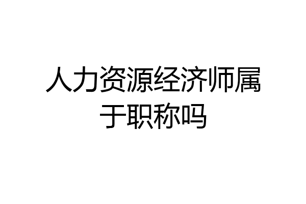 人力资源经济师属于职称吗