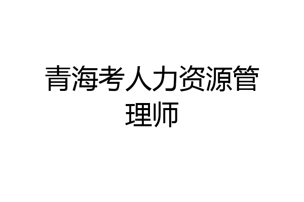 青海考人力资源管理师