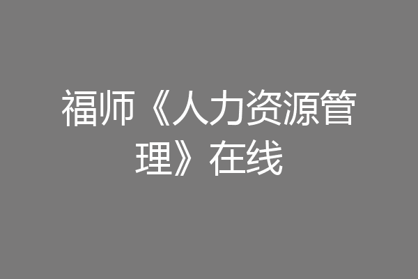 福师《人力资源管理》在线