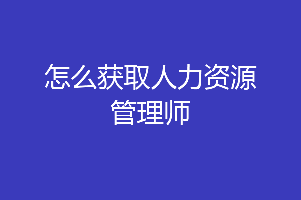 怎么获取人力资源管理师