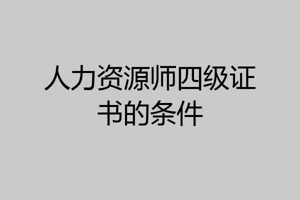 人力资源师四级证书的条件