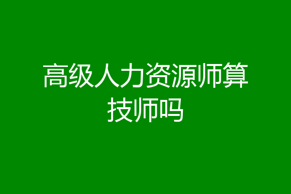 高级人力资源师算技师吗
