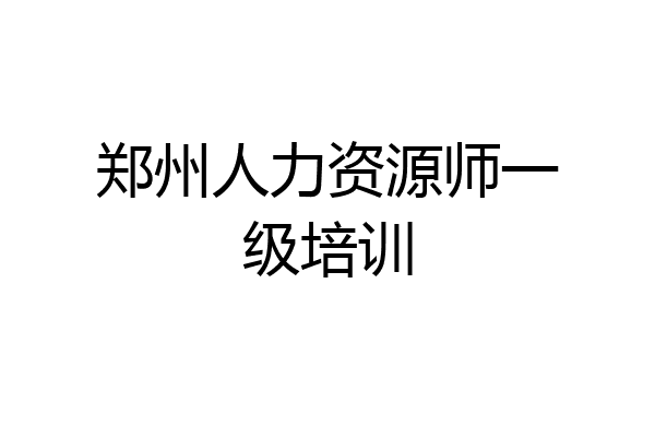郑州人力资源师一级培训