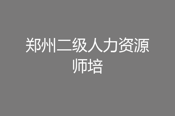 郑州二级人力资源师培