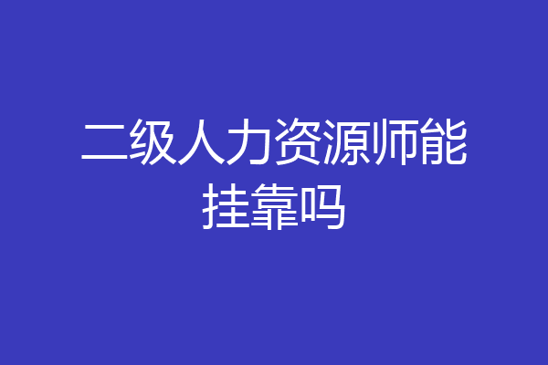 二级人力资源师能挂靠吗