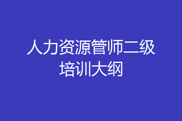人力资源管师二级培训大纲