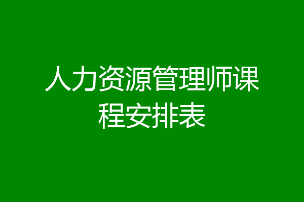 人力资源管理师课程安排表