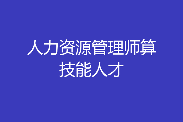 人力资源管理师算技能人才