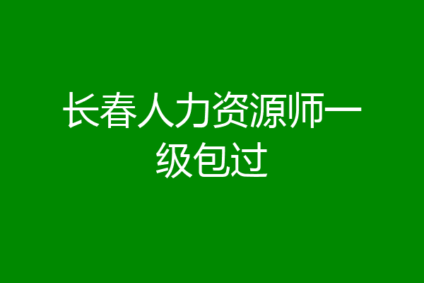 长春人力资源师一级包过
