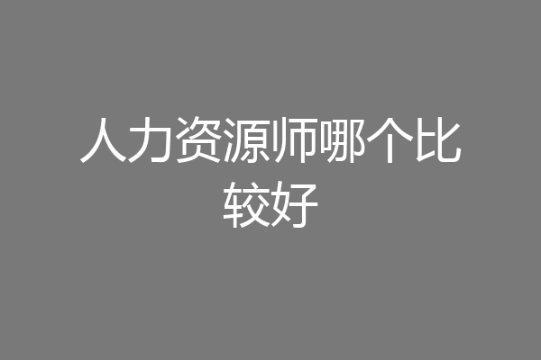 人力资源师哪个比较好