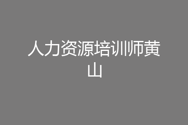 人力资源培训师黄山