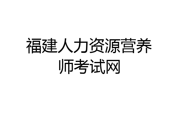 福建人力资源营养师考试网