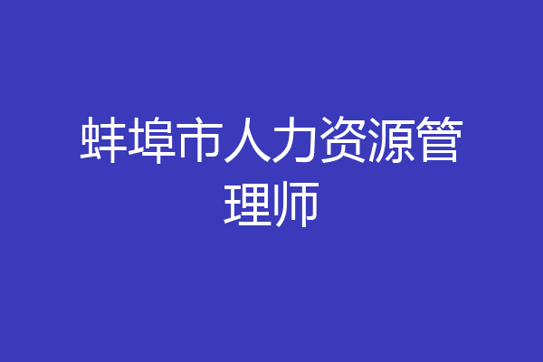 蚌埠市人力资源管理师