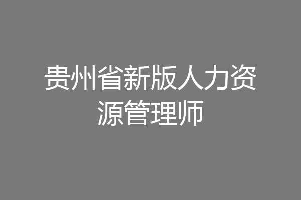 贵州省新版人力资源管理师