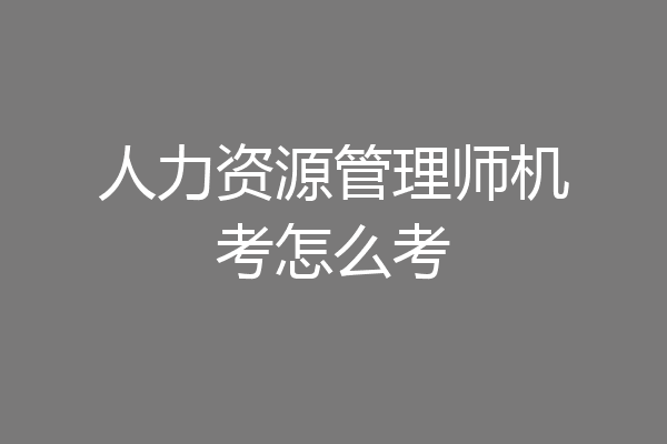 人力资源管理师机考怎么考