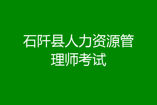 石阡县人力资源管理师考试
