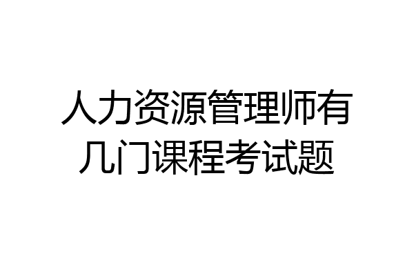 人力资源管理师有几门课程考试题