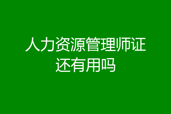 人力资源管理师证还有用吗