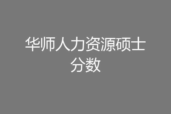 华师人力资源硕士分数