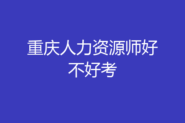 重庆人力资源师好不好考