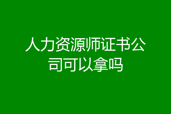 人力资源师证书公司可以拿吗