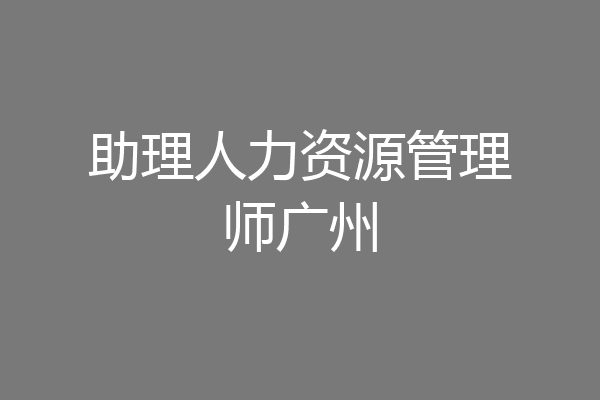 助理人力资源管理师广州