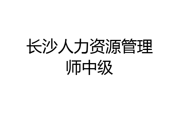 长沙人力资源管理师中级