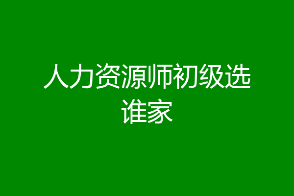 人力资源师初级选谁家