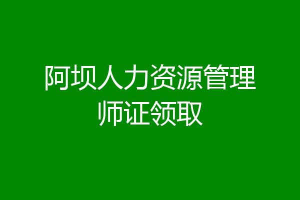 阿坝人力资源管理师证领取