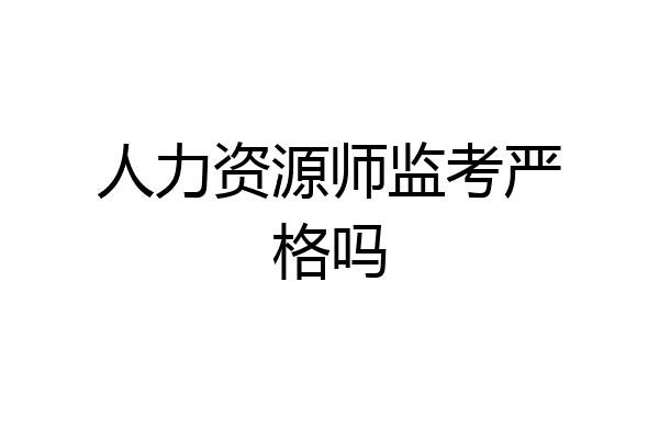 人力资源师监考严格吗