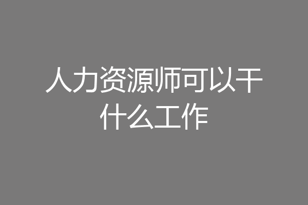人力资源师可以干什么工作