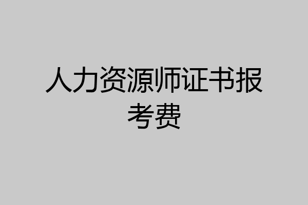 人力资源师证书报考费