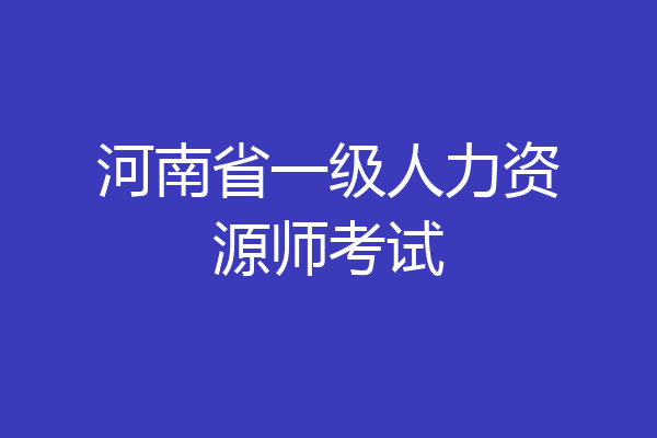 河南省一级人力资源师考试