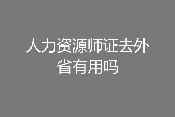 人力资源师证去外省有用吗