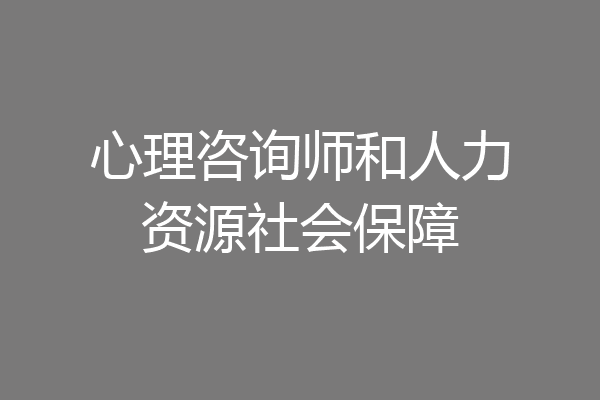 心理咨询师和人力资源社会保障