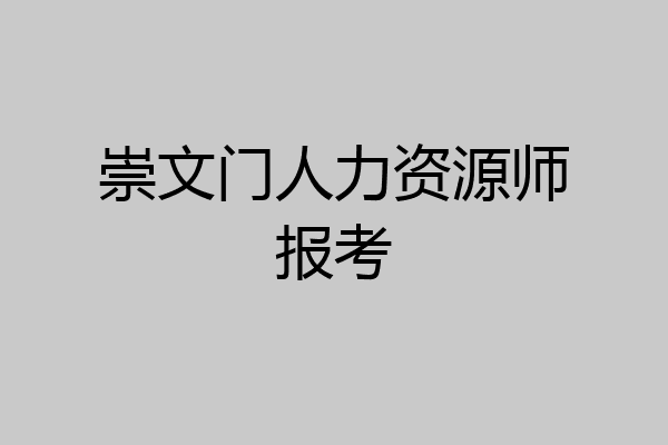 崇文门人力资源师报考