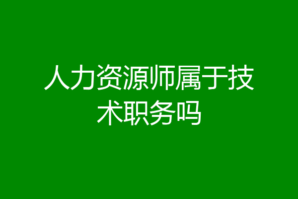 人力资源师属于技术职务吗