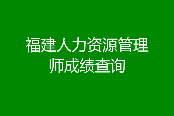 福建人力资源管理师成绩查询