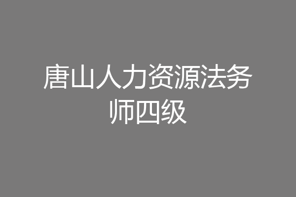 唐山人力资源法务师四级