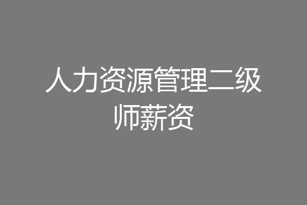 人力资源管理二级师薪资