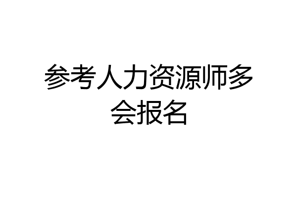 参考人力资源师多会报名