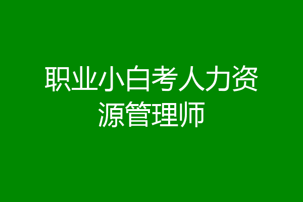 职业小白考人力资源管理师