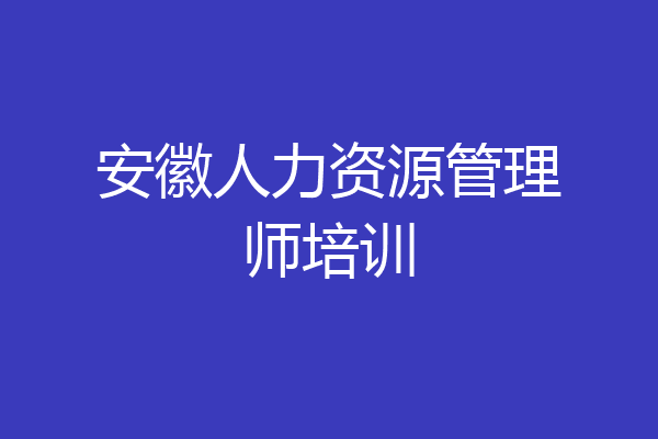 安徽人力资源管理师培训