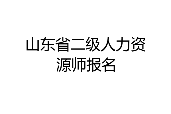 山东省二级人力资源师报名