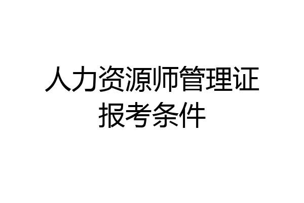 人力资源师管理证报考条件